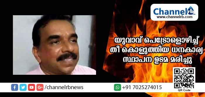 You are currently viewing ധനകാര്യ സ്ഥാപന ഉടമയെ പണം ചോദിച്ചുവന്ന യുവാവ് പെട്രോള്‍ ഒഴിച്ച് തീ കൊളുത്തി; സ്ഥാപന ഉടമ മരിച്ചു