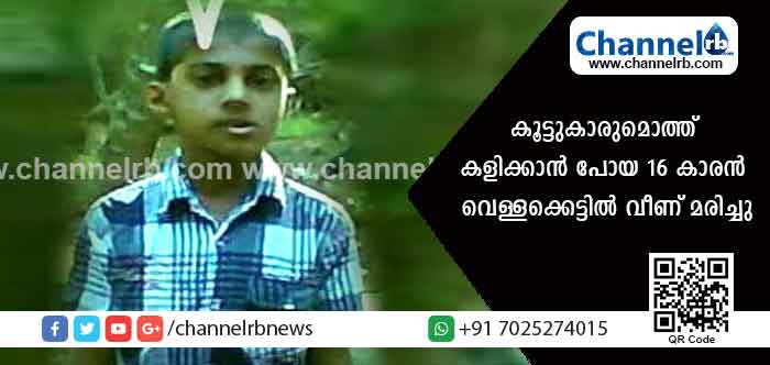 You are currently viewing കൂട്ടുകാരുമൊത്ത് കളിക്കാന്‍ പോയ 16 കാരൻ വെള്ളക്കെട്ടില്‍ വീണ് മരിച്ചു