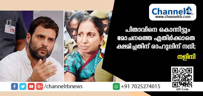 You are currently viewing പിതാവിനെ കൊന്നവരോട് ക്ഷമിച്ചതിനും മോചനത്തെ എതിര്‍ക്കാതിരുന്നതിനും രാഹുല്‍ ഗാന്ധിയോട് നന്ദി അറിയിച്ച് രാജീവ് ഗാന്ധി വധക്കേസില്‍ ജയില്‍ ശിക്ഷയനുഭവിക്കുന്ന നളിനി ശ്രീഹരന്‍