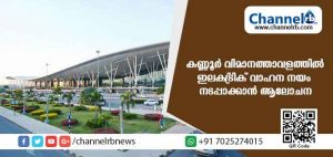 Read more about the article കണ്ണൂര്‍ വിമാനത്താവളത്തിൻ്റെ ഉള്‍വശം പ്രകൃതി സൗഹൃദ ഇലക്ട്രിക് വാഹന മേഖലയാക്കാന്‍ ആലോചന