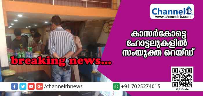 You are currently viewing കാസര്‍കോട്ടെ ഹോട്ടലുകളില്‍ സംയുക്ത റെയ്ഡ്; നിയമങ്ങള്‍ പാലിക്കാത്ത സ്ഥാപനങ്ങള്‍ക്കെതിരേ നടപടി വരുന്നു