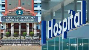 Read more about the article സ്വകാര്യ ആശുപത്രികളെ നിലക്ക് നിർത്താൻ ഹൈക്കോടതി; ചികിത്സ നിരക്കുകൾ വ്യക്തമായി പ്രദർശിപ്പിക്കണം; പരാതി പരിഹാര സംവിധാനങ്ങൾ ഒരുക്കണം; പണത്തിൻ്റെ പേരിൽ ചികിത്സ നിഷേധിക്കുന്ന പ്രവണത ഒഴിവാക്കണം തുടങ്ങി കർശന നിർദ്ദേശം; കൂടുതൽ അറിയാം..